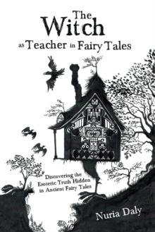 The Witch as Teacher in Fairy Tales : Discovering the Esoteric Truth Hidden in Ancient Fairy Tales