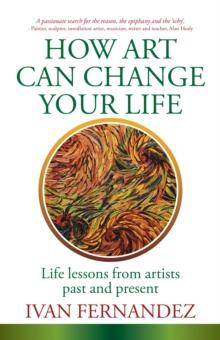 How Art Can Change Your Life : Life Lessons from Artists Past and Present