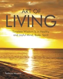 Art of Living : Timeless Wisdom Is in Healthy and Joyful Mind, Body, Spirit