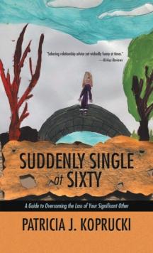 Suddenly Single at Sixty : A Guide to Overcoming the Loss of Your Significant Other