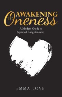 Awakening to Oneness : A Modern Guide to Spiritual Enlightenment