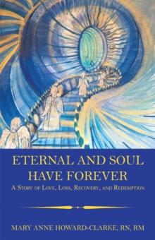 Eternal and Soul Have Forever : A Story of Love, Loss, Recovery, and Redemption