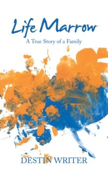 Life Marrow : A True Story of a Family