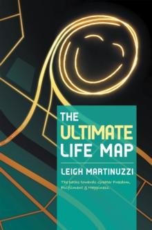 The Ultimate Life Map : A Transformational Journey Towards Greater Freedom, Fulfilment and Happiness