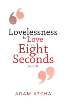 Lovelessness to Love in Eight Seconds : Part Iii