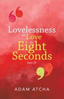 Lovelessness to Love in Eight Seconds : Part Iv