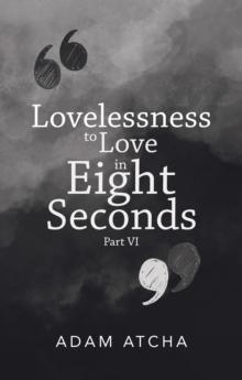 Lovelessness to Love in Eight Seconds : Part Vi