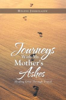 Journeys with My Mother's Ashes : Healing Grief Through Travel