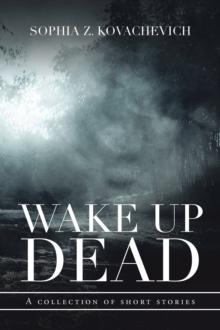 Wake up Dead : A Collection of Short Stories