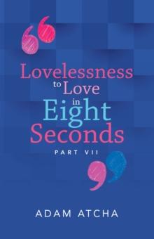 Lovelessness to Love in Eight Seconds : Part Vii