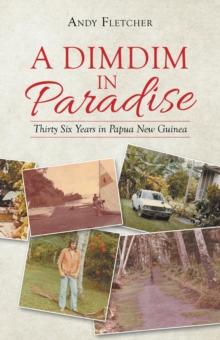 A Dimdim in Paradise : Thirty Six Years in Papua New Guinea