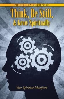 Think, Be Still, & Grow Spiritually : Your Spiritual Manifesto