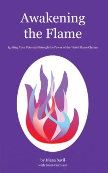 Awakening the Flame : Igniting Your Potential Through the Power of the Violet Flame Chakra