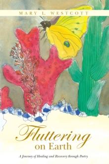 Fluttering on Earth : A Journey of Healing and Recovery Through Poetry