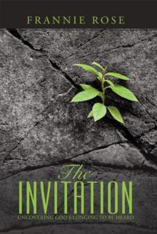 The Invitation : Uncovering God'S Longing to Be Heard