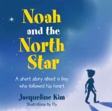 Noah and the North Star : A Short Story About a Boy Who Followed His Heart