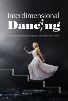 Interdimensional Dancing : The Evolutionary Power of Spiritual Experiences in One'S Life