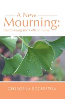 A New Mourning : Discovering the Gifts in Grief