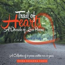 Trail of Hearts - a Decade of Love Poems : A Collection of 10 Poems Written over 10 Years