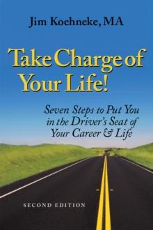 Take Charge of Your Life : Seven Steps to Put You in the Driver'S Seat of Your Career & Life