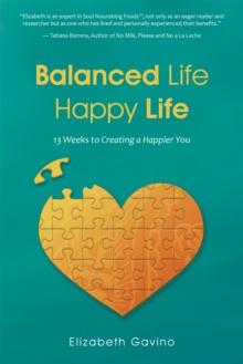 Balanced Life Happy Life : 13 Weeks to Creating a Happier You