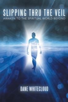 Slipping Thru the Veil : Awaken to the Spiritual World Beyond