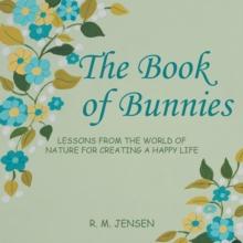 The Book of Bunnies : Lessons from the World of Nature for Creating a Happy Life