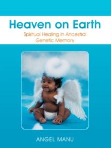 Heaven on Earth : Spiritual Healing in Ancestral Genetic Memory