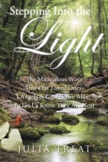 Stepping into the Light : The Miraculous Ways That Our Loved Ones, Angels & Guides Are Able to Let Us Know They Are Near