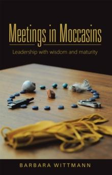 Meetings in Moccasins : Leadership with Wisdom and Maturity