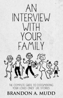 An Interview with Your Family : The Complete Guide to Documenting Your Loved Ones' Life Stories