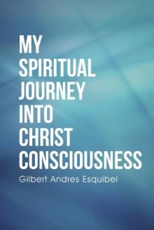 My Spiritual Journey Into Christ Consciousness