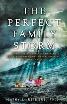 The Perfect Family Storm : Tips to Restore Mental Health and Strengthen Family Relationships in Today's World