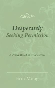 Desperately Seeking Permission : A Novel Based on True Events