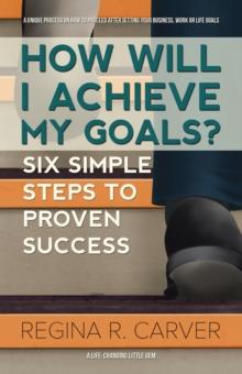 How Will I Achieve My Goals? : Six Simple Steps to Proven Success