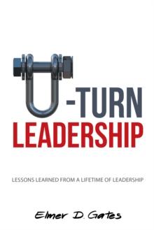 U-Turn Leadership : Lessons Learned from a Lifetime of Leadership