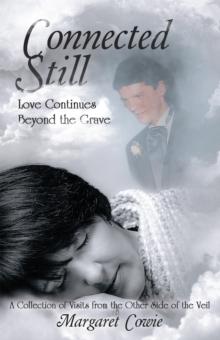 Connected Still ... Love Continues Beyond the Grave : A Collection of Visits from the Other Side of the Veil