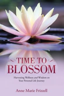 Time to Blossom : Harvesting Wellness and Wisdom on Your Personal Life Journey