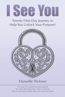 I See You : Twenty-One-Day Journey to Help You Unlock Your Purpose!