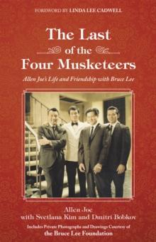 The Last of the Four Musketeers : Allen Joe's Life and Friendship with Bruce Lee