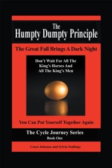 The Humpty Dumpty  Principle : The Great Fall Brings a Dark Night Don'T Wait for All the King'S Horses and All the King'S Men You Can Put Yourself Together Again Cycle Journey Series: Book One