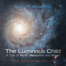 The Luminous Child-A Tale of Myth, Metaphor and Magic : The Goddess Falls