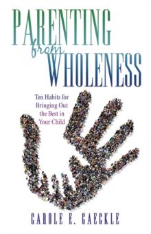 Parenting from Wholeness : Ten Habits for Bringing out the Best in Your Child