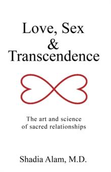 Love, Sex & Transcendence : The Art and Science  of Sacred Relationships