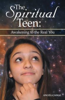 The Spiritual Teen: Awakening to the Real You : Awakening to the Real You