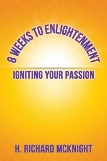 8  Weeks to Enlightenment : Igniting Your Passion