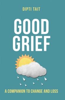 Good Grief : A Companion to Change and Loss