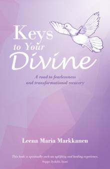 Keys to Your Divine : A Road to Fearlessness and Transformational Recovery