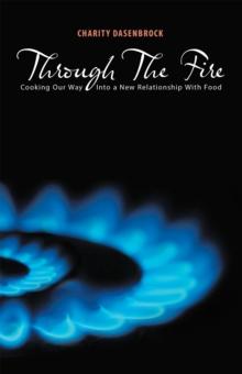 Through the Fire : Cooking Our Way into a New Relationship with Food