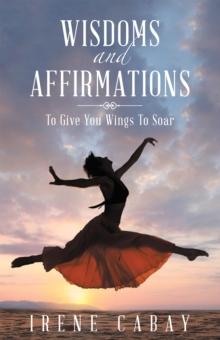 Wisdoms and Affirmations : To Give You Wings to Soar